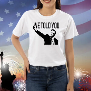 We told you Elon Musk Shirt