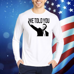 We told you Elon Musk Shirt