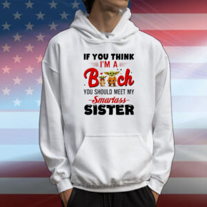 Yoda if you think I’m a bitch you should meet my smartass sister T-Shirt
