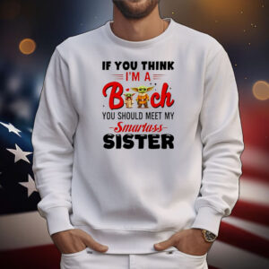 Yoda if you think I’m a bitch you should meet my smartass sister T-Shirt