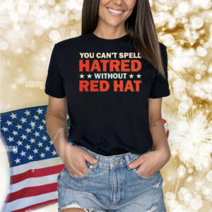 You can’t spell hatred without red hat Shirt