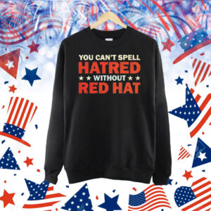 You can’t spell hatred without red hat Shirtut red hat Tee Shirt