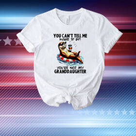 You can’t tell me what to do you’re not my granddaughter Otter T-Shirt