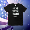 Ask me why i’m vegan T-Shirt