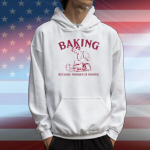 Baking because murder is wrong meme T-Shirt