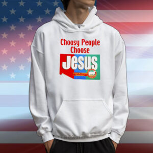 Choosy people choose Jesus T-Shirt