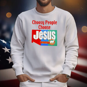 Choosy people choose Jesus T-Shirt