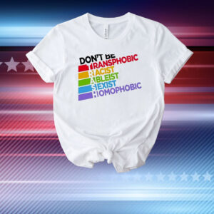 Don’t Be Transphobic Racist Ableist Sexist Homophobic T-Shirt