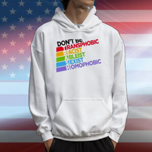 Don’t Be Transphobic Racist Ableist Sexist Homophobic T-Shirt