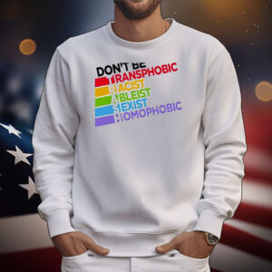 Don’t Be Transphobic Racist Ableist Sexist Homophobic T-Shirt