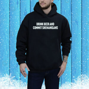 Drink Beer And Commit Shenanigans Tee Shirt
