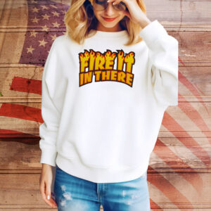 Fire it in there Tee Shirt