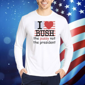 I heart bush the pussy not the president USA flag Shirt