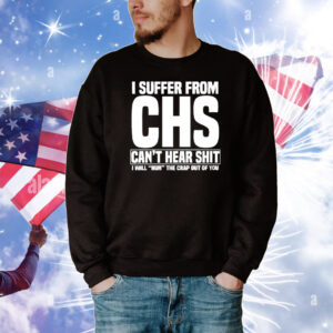 I suffer from CHS can’t hear shit T-Shirt