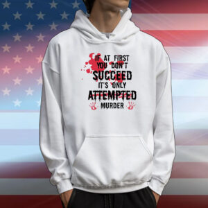 If at first you don’t succeed it’s only attempted murder 2025 T-Shirt