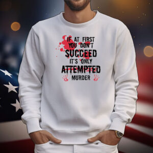 If at first you don’t succeed it’s only attempted murder 2025 T-Shirt