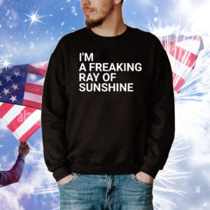 I’m a freaking ray of sunshine T-Shirt