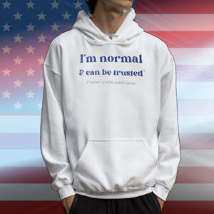 I’m normal and can be trusted under careful supervision T-Shirt