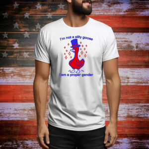 I’m not a silly goose I am a proper gander Tee Shirt