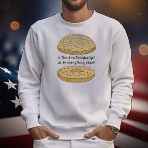 Is this a nothingburger or an everything bagel T-Shirt