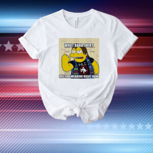 Nelson Muntz what band shirt are you wearing right now T-Shirt