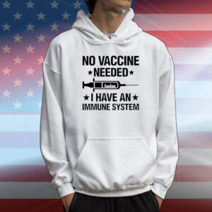 No vaccine needed I have an immune system T-Shirt