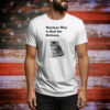 Nuclear is bad for kittens Tee Shirt