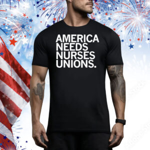 Official America Needs Nurses Unions Tee Shirt