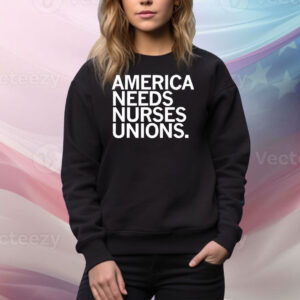 Official America Needs Nurses Unions Tee Shirt