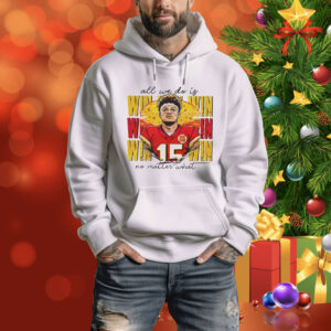 Patrick Mahomes all we do is win no matter what Kansas City Chiefs Tee Shirt