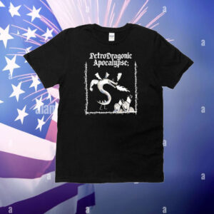 Petrodragonic Apocalypse T-Shirt