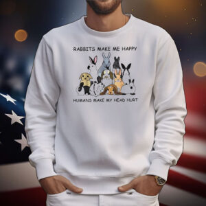 Rabbits make me happy humans make my head hurt T-Shirt