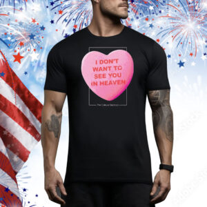 The Callous Daoboys I Don’t Want To See You In Heaven Heart Tee Shirt