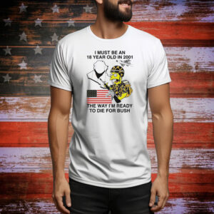 The Simpsons I must be an 18 year old in 2001 the way I’m ready to die for bush Tee Shirt