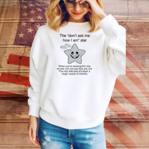 The don’t ask me how I am star Tee Shirt