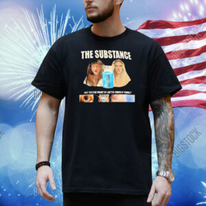 The substance have you ever dreamt of a better version of yourself Shirt