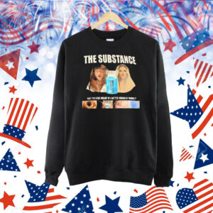 The substance have you ever dreamt of a better version of yourself Shirt