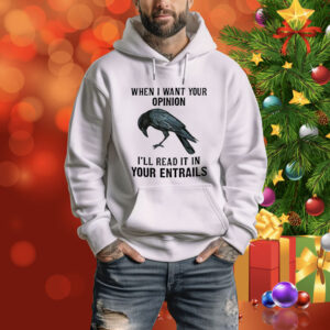 When I want your opinion I’ll read it in your entrails Tee Shirt