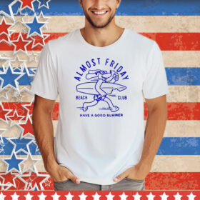 Almost Friday Beach Club Dog Have A Good Summer Tee Shirt