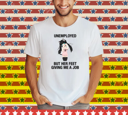 Anime Dance Catgirl Unemployed But Her Feet Giving Me A Job Tee Shirt
