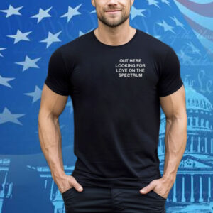Assholes Live Forever Out Here Looking For Love On The Spectrum Tee Shirt