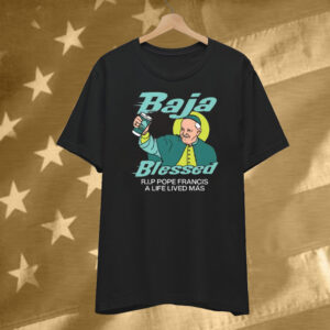 Baja Blessed RIP Pope Francis T-Shirt
