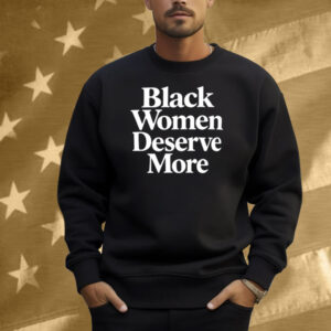 Black Women Deserve More Shirt