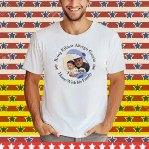 Bring Kilmar Abrego Garcia Home With His Family Tee Shirt