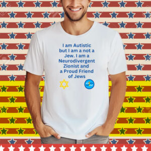 Charlie Keeble I Am Autistic But I Am A Not A Jew I Am A Neurodivergent Zionist And A Proud Friend Of Jews Tee Shirt