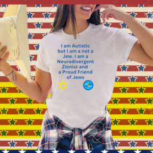 Charlie Keeble I Am Autistic But I Am A Not A Jew I Am A Neurodivergent Zionist And A Proud Friend Of Jews Tee Shirt