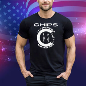 Chips Catch Barrels, Not Feelings Tee Shirt