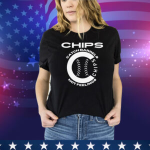 Chips Catch Barrels, Not Feelings Tee Shirt