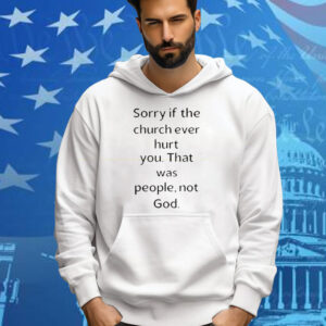 Coo Kyei Sorry If The Church Ever Hurt You That Was People Not God Tee Shirt