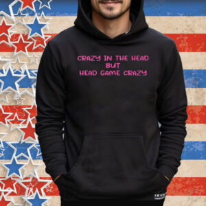 Crazy In The Head But Head Game Crazy Tee Shirt